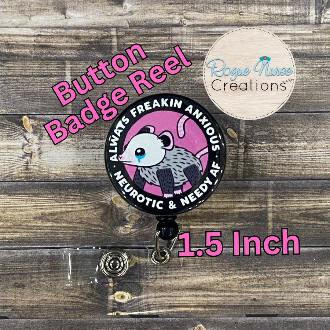 Always Anxious Opossum BUTTON Style Retractable Badge Reel, Funny Nurse Gift, 1.5 Inch Button Badge Reel On A Black Background, Needy AF