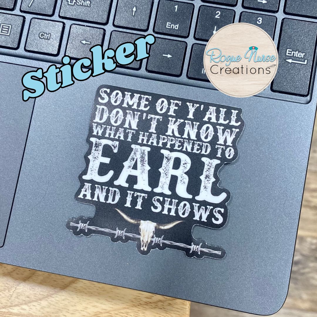 Some of You Do Not Know What Happened To Earl And It Shows, Humorous Sticker, Matte Vinyl Funny Sticker, Earl Sticker, Gift for Anyone