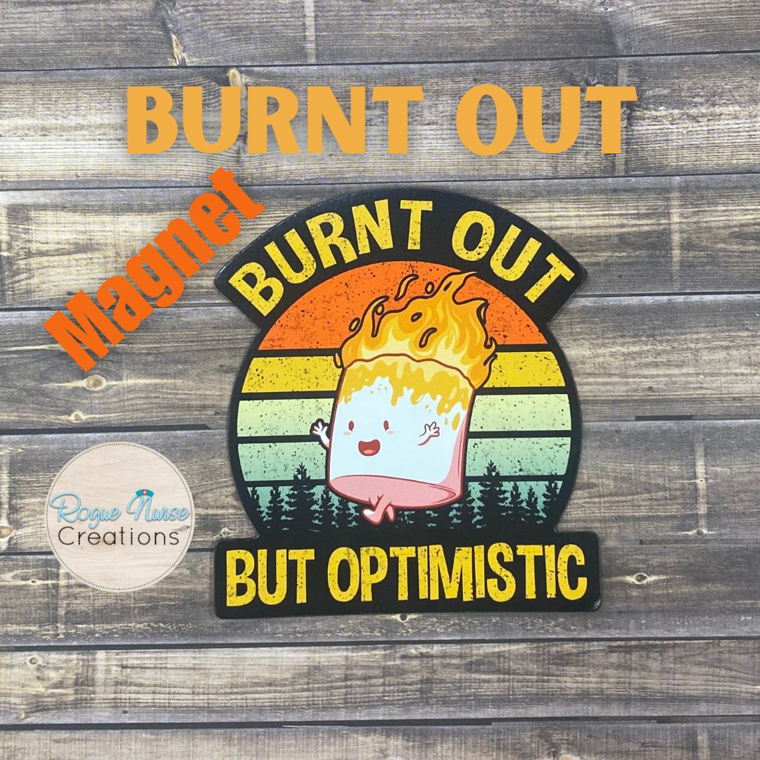 Burnt Out Bur Optimistic Magnet, 3 inches tall, Locker Magnet, Nurse Magnet, Nurse Magnet Gift