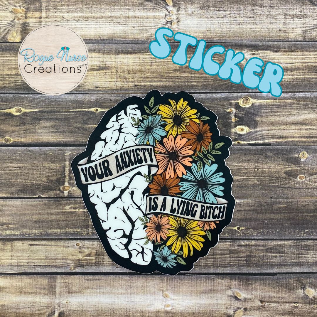 Your Anxiety Is A Lying Bitch, 3 Inch Brain and Floral Vinyl Matte Sticker, Funny Sticker, Stickers for Gifts, Nurse Sticker