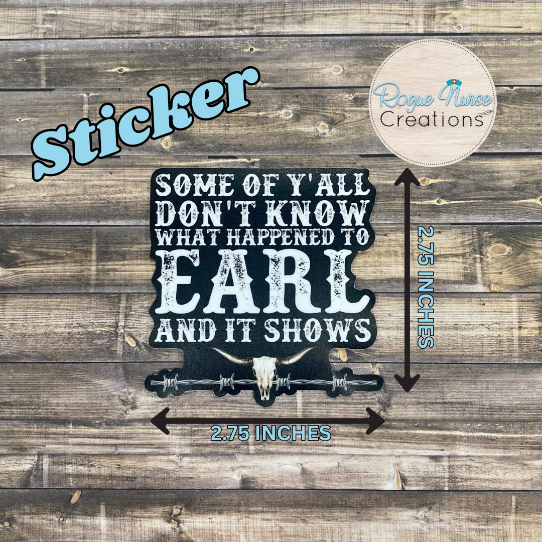 Some of You Do Not Know What Happened To Earl And It Shows, Humorous Sticker, Matte Vinyl Funny Sticker, Earl Sticker, Gift for Anyone