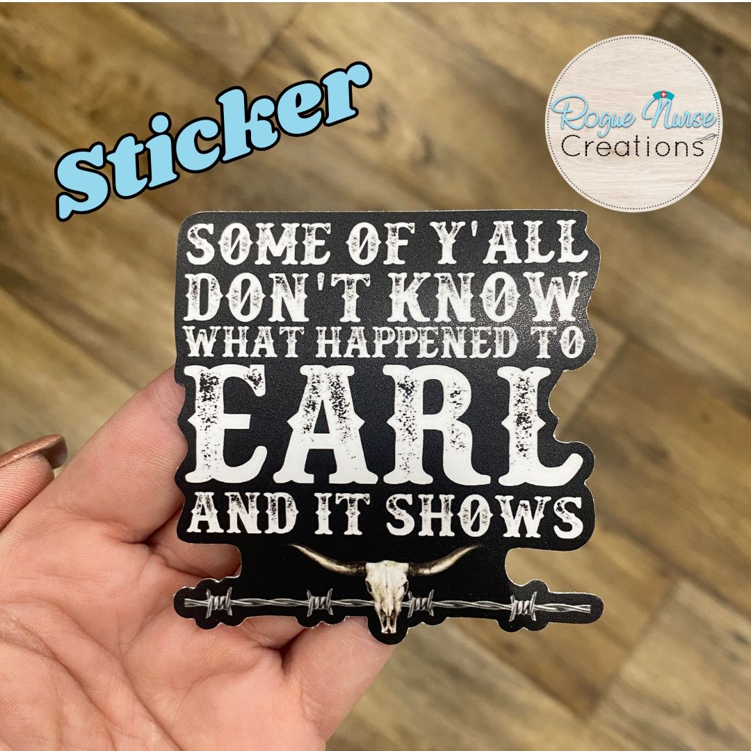 Some of You Do Not Know What Happened To Earl And It Shows, Humorous Sticker, Matte Vinyl Funny Sticker, Earl Sticker, Gift for Anyone