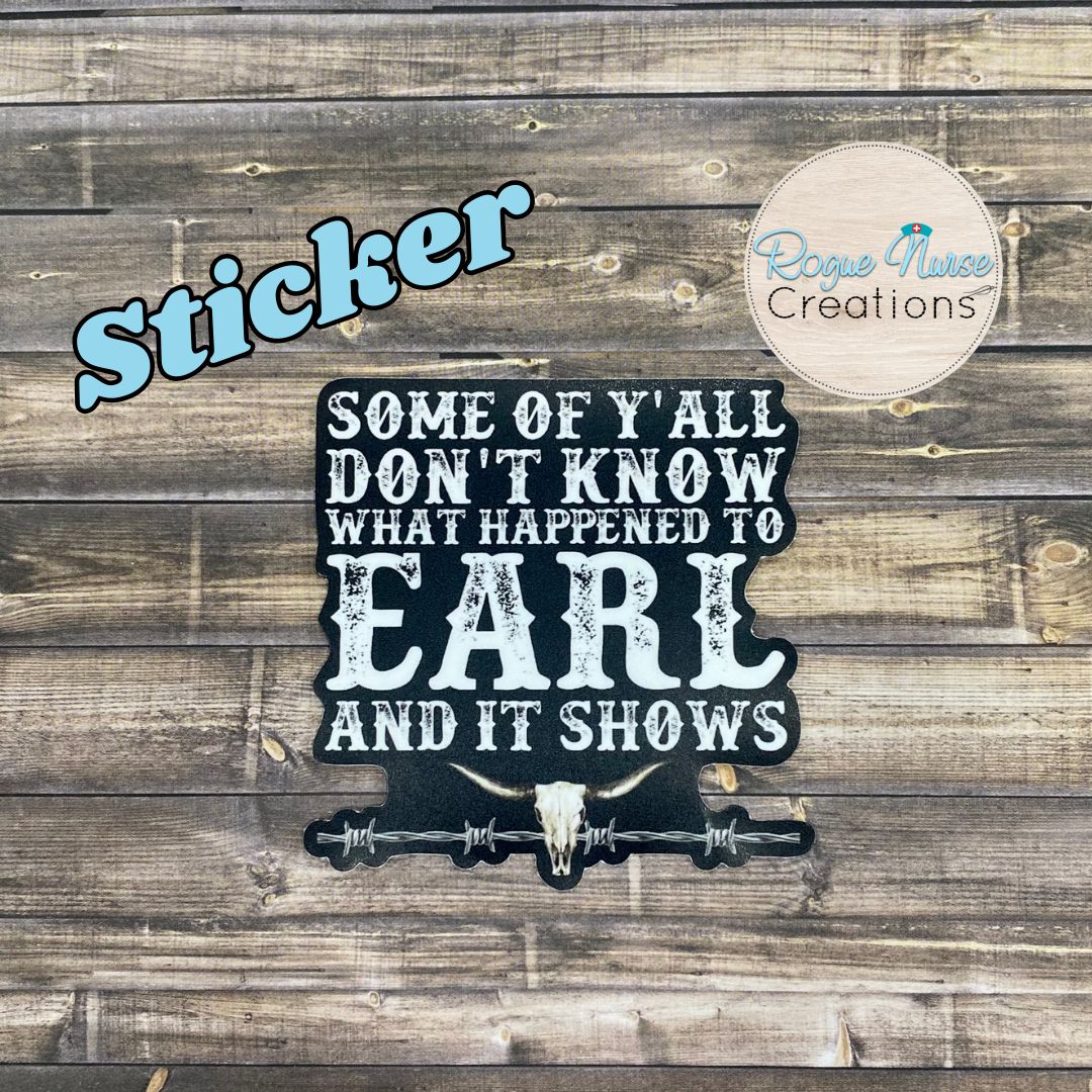 Some of You Do Not Know What Happened To Earl And It Shows, Humorous Sticker, Matte Vinyl Funny Sticker, Earl Sticker, Gift for Anyone