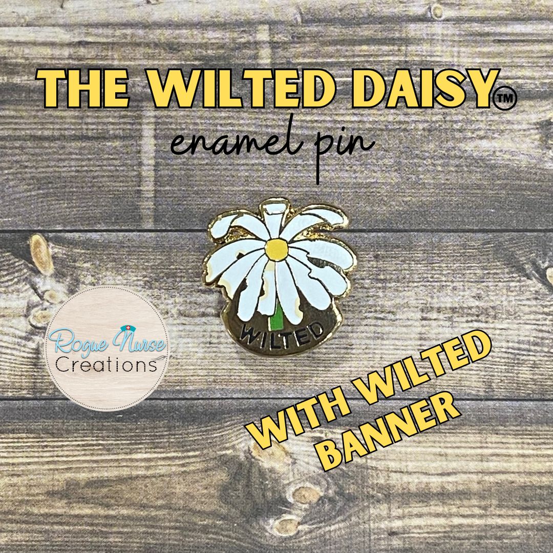 The WILTED Daisy an Enamel Pin For The Ordinary Nurse! YELLOW  Center With WILTED Banner, Humorous Nurse Gift