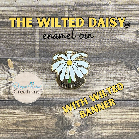 The WILTED Daisy an Enamel Pin For The Ordinary Nurse! YELLOW  Center With WILTED Banner, Humorous Nurse Gift