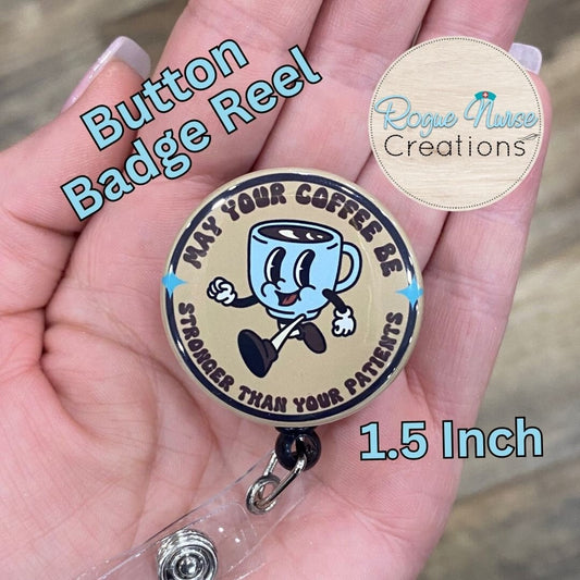 May Your Coffee Be Stronger Than Your Patients Button Style Retractable Badge Holder, Badge Buddy, Healthcare Badge Reel, Strong Coffee