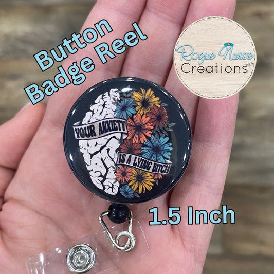 Your Anxiety Is A Lying Bitch, 1.5 Inch Brain and Floral BUTTON Style Retractable Badge Reel, Sarcastic Badge Buddy, motivational Badge Reel