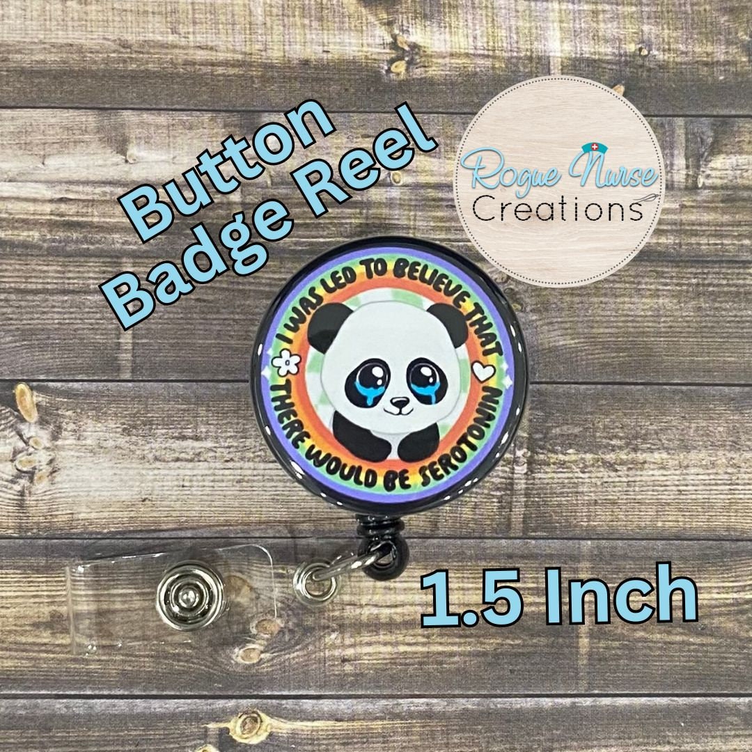 I Was Led to Believe That There Would be Serotonin Panda BUTTON Style Retractable Badge Reel, Funny Nurse Gift,  1.5 Inch Button Badge Reel