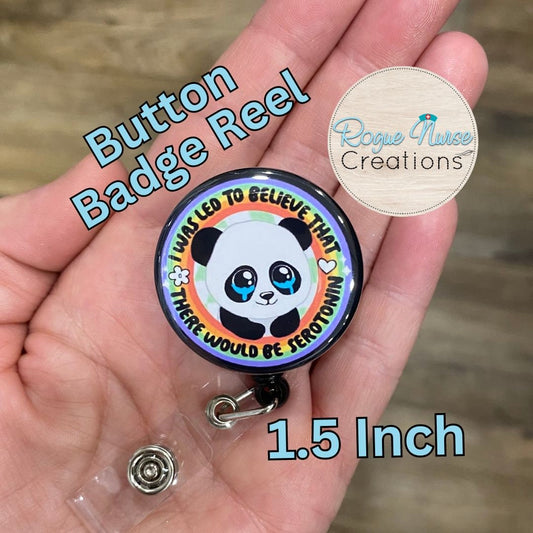 I Was Led to Believe That There Would be Serotonin Panda BUTTON Style Retractable Badge Reel, Funny Nurse Gift,  1.5 Inch Button Badge Reel