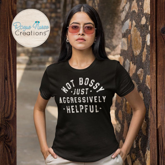 Not Bossy, Just Aggressively Helpful Graphic T-Shirt, White Lettering, Funny Graphic T-Shirt