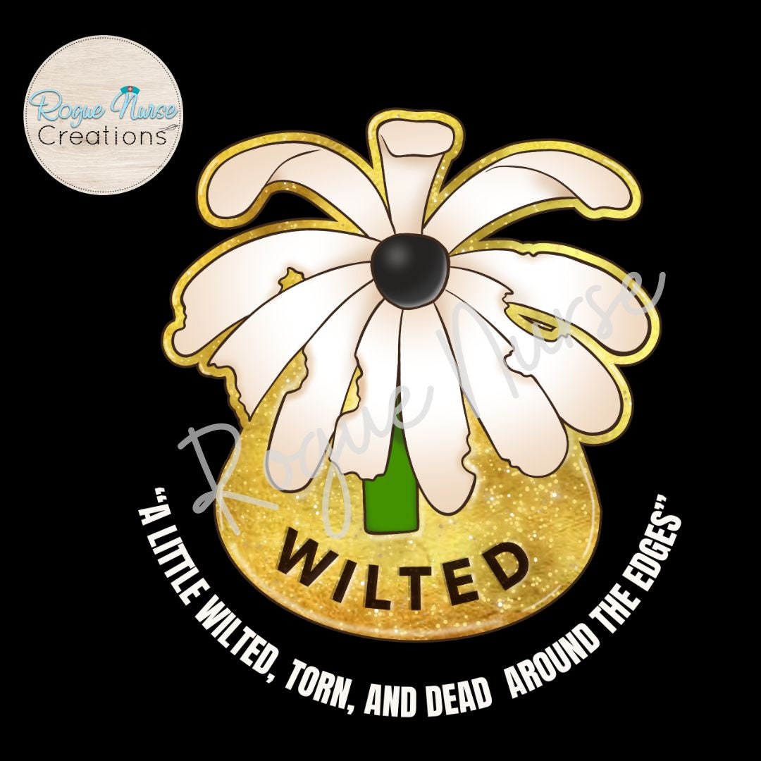 The WILTED Daisy Graphic T-Shirt, White Lettering, Nurse Gift, New Grad, ER Nurse Shirt, A Little Wilted, Torn And Dead Around The Edges!